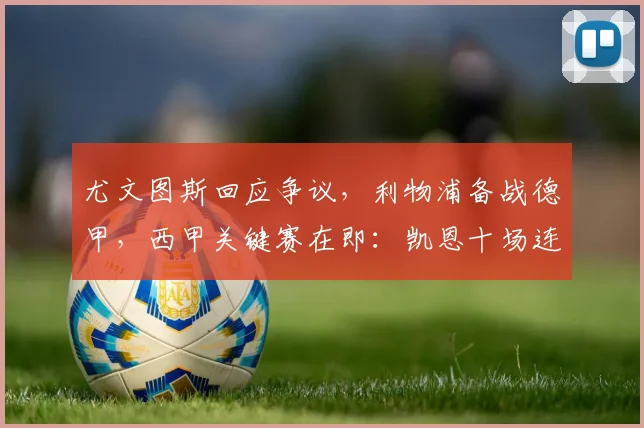 尤文图斯回应争议,利物浦备战德甲,西甲关键赛在即:凯恩十场连破门绝